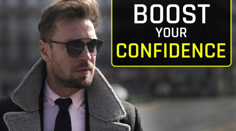boost confidence - boost your confidence - be confident - confidence - confidence for men