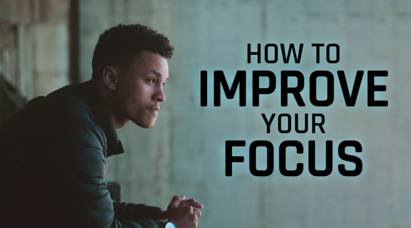 improve your focus - improve focus - focus - focus training - how to improve your focus